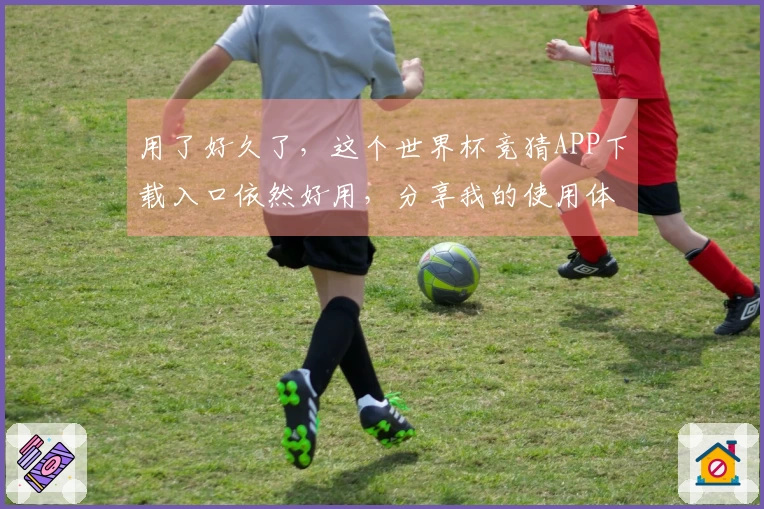 用了好久了，这个世界杯竞猜APP下载入口依然好用，分享我的使用体验