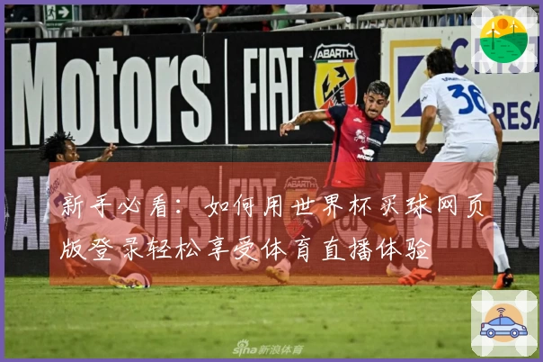 新手必看:如何用世界杯买球网页版登录轻松享受体育直播体验